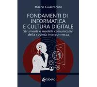 Fondamenti di informatica e cultura digitale. Strumenti e modelli comunicativi della società interconnessa