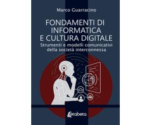 Fondamenti di informatica e cultura digitale: Strumenti e modelli comunicativi della società interconnessa