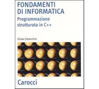 Fondamenti di informatica. Programmazione strutturata in C++ - Clementini Eliseo