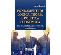 Libri Azio Barani - Fondamenti Di Logica, Teoria E Politica Economica. Principi,