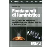 Fondamenti di luministica. Teoria, tecnica e apparecchi per l'illuminazione artistica teatrale e dello spettacolo