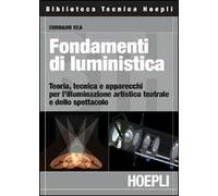 Fondamenti di luministica. Teoria, tecnica e apparecchi per l'illuminazione artistica teatrale e dello spettacolo