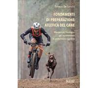 Fondamenti di preparazione atletica del cane. Meccanismi fisiologici per incrementare le performance sportive. Ediz. illustrata