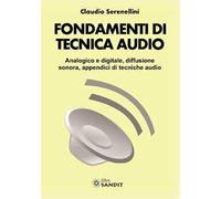 Fondamenti di tecnica audio. Analogica e digitale, diffusione sonora, appendici di tecniche audio