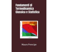 Fondamenti di Termodinamica Classica e Statistica - Prencipe Mauro