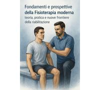 Fondamenti e prospettive della Fisioterapia moderna: teoria, pratica e nuove frontiere della riabilitazione