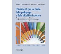 Fondamenti per lo studio della pedagogia e della didattica inclusiva. Programmazione, valutazione e soluzioni metodologico-didattiche