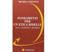 Fondamenti per un'etica ribelle. Assi, tensioni, matrice