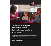 Fondamenti, pratica e prospettive future dell'assistenza sanitaria domiciliare: Un manuale completo pensato per la pratica professionale, le politiche e lo studio accademico