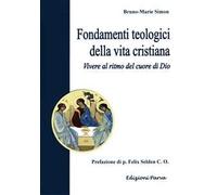 Fondamenti teologici della vita cristiana. Vivere al ritmo del cuore di Dio