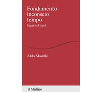 Fondamento inconscio tempo. Saggi su Hegel - Masullo Aldo