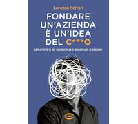 Fondare un'azienda è un'idea del c***o. Soprattutto se nel business plan si dimenticano le emozioni