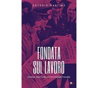 Fondata sul lavoro. Utopia e realtà della Costituzione italiana
