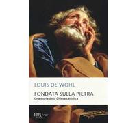 Fondata sulla pietra. Una storia della Chiesa cattolica