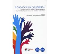 Fondata sulla solidarietà. Le fondazioni tra strategie, reti e strumenti per la costruzione di comunità resilienti e proattive