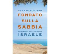FONDATO SULLA SABBIA. UN VIAGGIO NEL FUTURO DI ISRAELE - MOMIGLIANO ANNA -