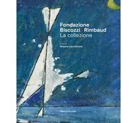 Fondazione Biscozzi Rimbaud. La collezione. Ediz. illustrata