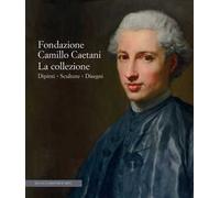 Fondazione Camillo Caetani. La collezione. Dipinti, sculture, disegni. Ediz. a colori