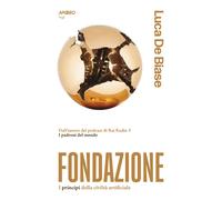 Fondazione. I principi della civiltà artificiale - De Biase Luca