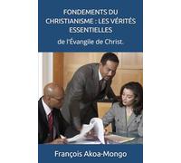 FONDEMENTS DU CHRISTIANISME : LES VÉRITÉS ESSENTIELLES: de l'Évangile de Christ.