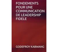 FONDEMENTS POUR UNE COMMUNICATION DE LEADERSHIP FIDELE