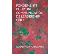 FONDEMENTS POUR UNE COMMUNICATION DE LEADERSHIP FIDELE