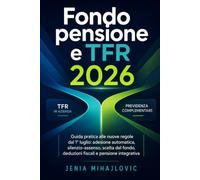 Fondo pensione e TFR 2026: Guida pratica alle nuove regole dal 1° luglio: adesione automatica, silenzio-assenso, scelta del fondo, deduzioni fiscali e pensione integrativa