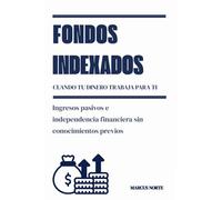 Fondos indexados: cuando tu dinero trabaja para ti: Ingresos pasivos e independencia financiera sin conocimientos previos