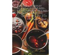 Fonds, Jus, Fumets et Glaces - coulis, purées - Sauces à base de légumes/fruits - 200 sauces: Une Encyclopédie Culinaire Française - Collection "Sauces et Condiments" - Volume 2