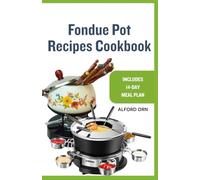 FONDUE POT RECIPES COOKBOOK: Easy, Healthy and Tasty Traditional and Modern Cauldron Cooking Recipes for Every Season
