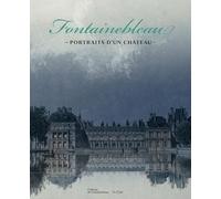 Fontainebleau: Portraits d'un château - Du relevé au caprice