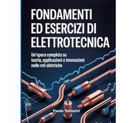 Fontamenti ed Esercizi di Elettrotecnica: Un'opera completa su teoria, applicazioni e innovazioni nelle reti elettriche