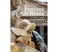 Fontane di Roma. La storia, i segreti e l'anima della città