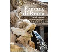 Fontane di Roma. La storia, i segreti e l'anima della città - Pivanti Carlo