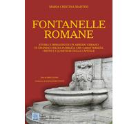 Fontanelle romane. Storia e immagini di un arredo urbano di grande utilità pubblica che caratterizza i rioni e i quartieri della capitale