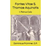 Fontes Vitae S. Thomae Aquinatis: Volumen I: Petrus Calo