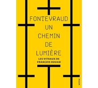Fontevraud, un chemin de lumière: Les vitraux de François Rouan
