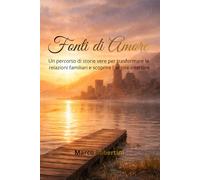 Fonti di Amore: Un percorso di storie vere per trasformare le relazioni e scoprire l'amore interiore