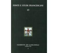 Fonti e Studi Francescani. Clemente XIV Ganganelli (1705-1774). Profilo di un fr