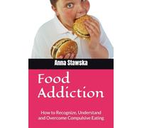 Food Addiction: How to Recognize, Understand and Overcome Compulsive Eating