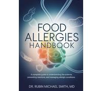 Food Allergies Handbook: A Complete Guide to Understanding the Science, Preventing Reactions, and Managing Allergic Conditions