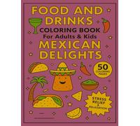 Food and Drinks Coloring Book for Adults and Kids Mexican Delights: 50 Coloring Pages for Stress Relief and Relaxation