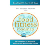 Food and Fitness Roadmap: Drive Straight to Your Health Goals Fast Track to a Healthier You