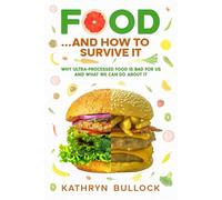 Food and How to Survive it: The ultimate guide: Why ultra-processed food is bad for us and what we can do about the global obesity crisis