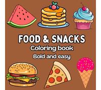Food and Snack Coloring Book Bold and Easy: Sweet and Salty Food, Fun and Easy Designs for Relaxation, For Adults and Kids, Cute Food and Snack Coloring Book (Food Coloring Book: Bold & Easy)