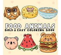 Food Animals Coloring Book: Bold and Easy Coloring Pages for Adults and Teens with Cute and Simple Food Themed Animals Design for Relaxation