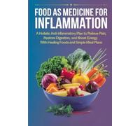 Food as Medicine for Inflammation: A Holistic Anti-Inflammatory Plan to Relieve Pain, Restore Digestion, and Boost Energy with Healing Foods and Simple Meal Plans