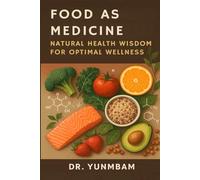 FOOD AS MEDICINE: NATURAL HEALTH WISDOM FOR OPTIMAL WELLNESS