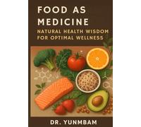 FOOD AS MEDICINE: NATURAL HEALTH WISDOM FOR OPTIMAL WELLNESS