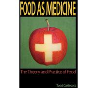 Food as Medicine: The Theory and Practice of Food - Caldecott Todd